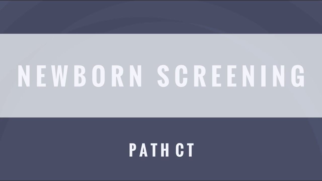 Title card from video that reads "Newborn Screening PATH CT"